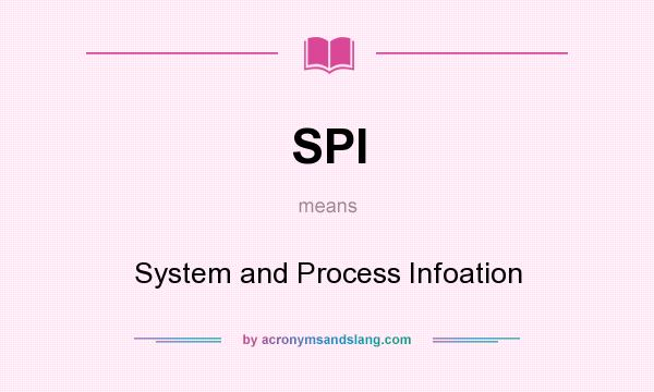 What does SPI mean? It stands for System and Process Infoation