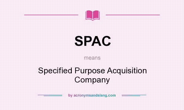 What does SPAC mean? It stands for Specified Purpose Acquisition Company