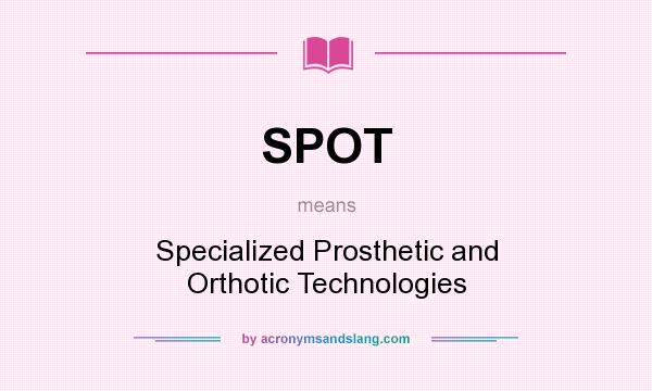 What does SPOT mean? It stands for Specialized Prosthetic and Orthotic Technologies