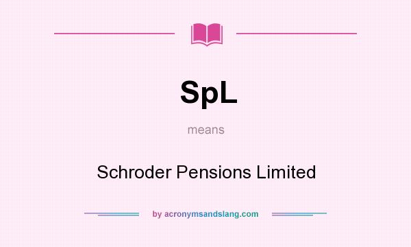 What does SpL mean? It stands for Schroder Pensions Limited