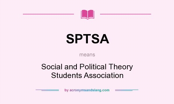 What does SPTSA mean? It stands for Social and Political Theory Students Association