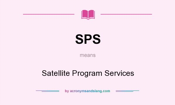 What does SPS mean? It stands for Satellite Program Services