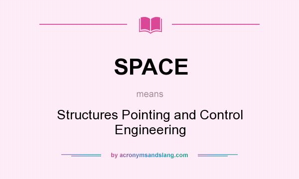 What does SPACE mean? It stands for Structures Pointing and Control Engineering