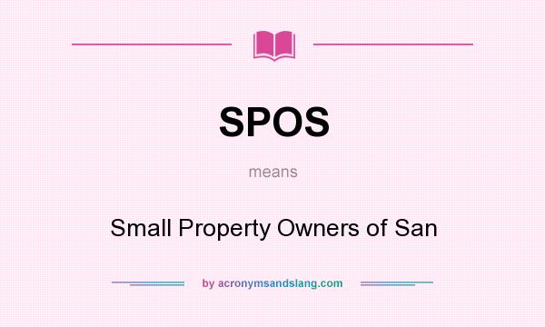 What does SPOS mean? It stands for Small Property Owners of San