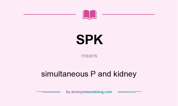 What does SPK mean? It stands for simultaneous P and kidney