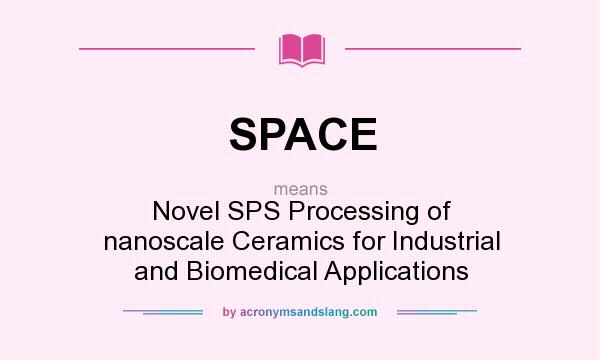 What does SPACE mean? It stands for Novel SPS Processing of nanoscale Ceramics for Industrial and Biomedical Applications
