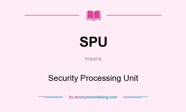 What does SPU mean? It stands for Security Processing Unit