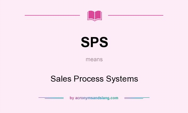 What does SPS mean? It stands for Sales Process Systems