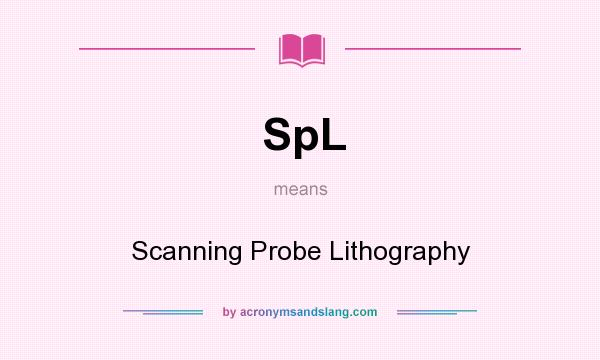 What does SpL mean? It stands for Scanning Probe Lithography