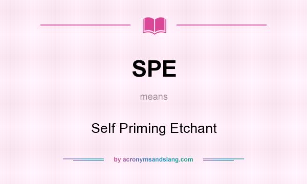 What does SPE mean? It stands for Self Priming Etchant