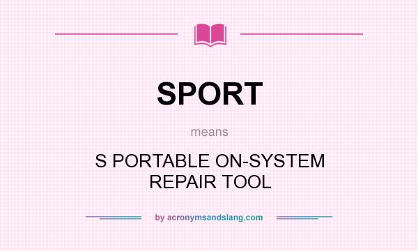 What does SPORT mean? It stands for S PORTABLE ON-SYSTEM REPAIR TOOL