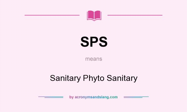 What does SPS mean? It stands for Sanitary Phyto Sanitary