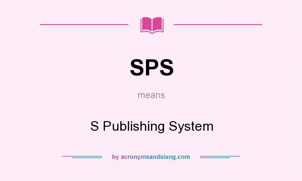 What does SPS mean? It stands for S Publishing System