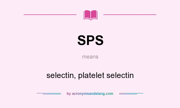 What does SPS mean? It stands for selectin, platelet selectin