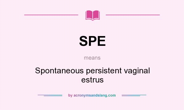 What does SPE mean? It stands for Spontaneous persistent vaginal estrus