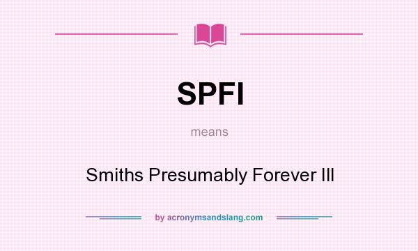 What does SPFI mean? It stands for Smiths Presumably Forever Ill