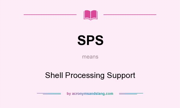 What does SPS mean? It stands for Shell Processing Support