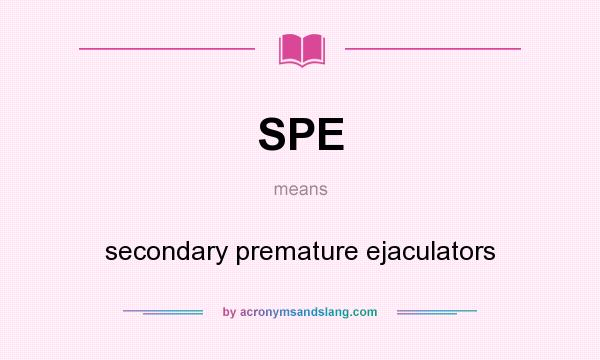What does SPE mean? It stands for secondary premature ejaculators