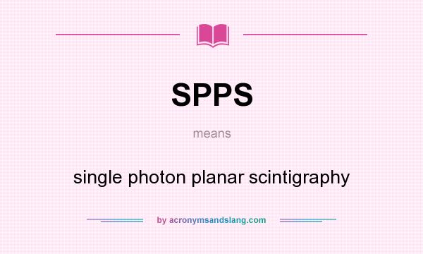 What does SPPS mean? It stands for single photon planar scintigraphy