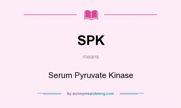 What does SPK mean? It stands for Serum Pyruvate Kinase
