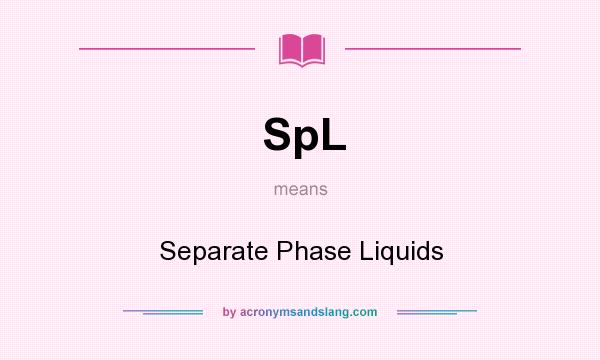 What does SpL mean? It stands for Separate Phase Liquids