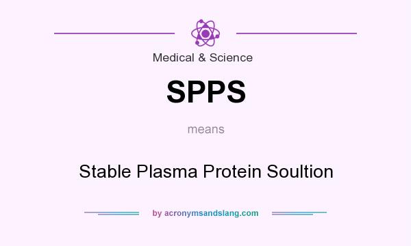 What does SPPS mean? It stands for Stable Plasma Protein Soultion
