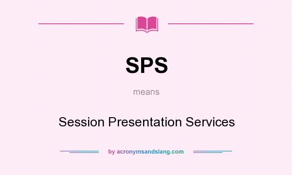 What does SPS mean? It stands for Session Presentation Services