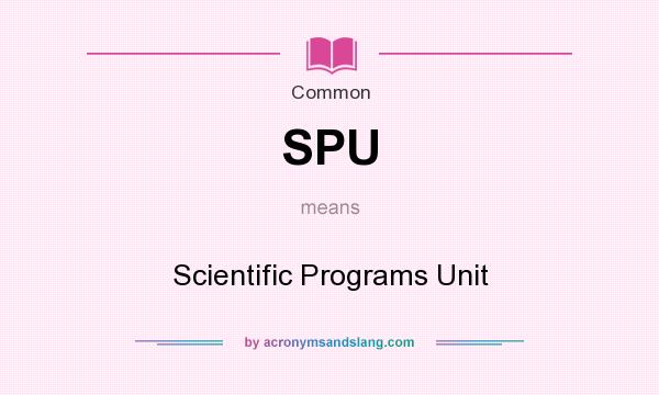 What does SPU mean? It stands for Scientific Programs Unit