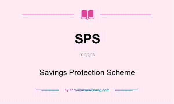 What does SPS mean? It stands for Savings Protection Scheme