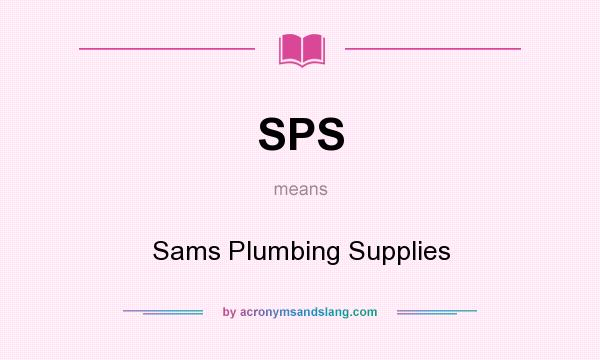 What does SPS mean? It stands for Sams Plumbing Supplies