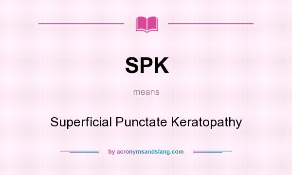 What does SPK mean? It stands for Superficial Punctate Keratopathy