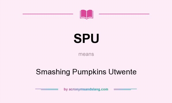 What does SPU mean? It stands for Smashing Pumpkins Utwente