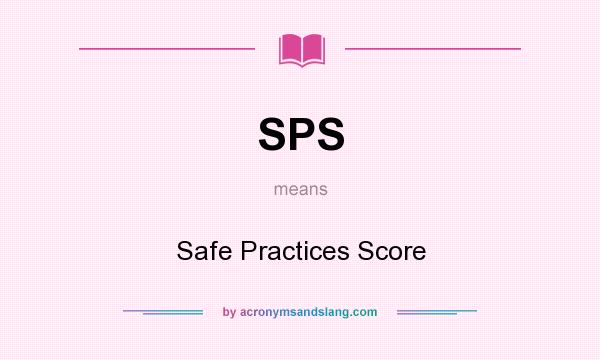 What does SPS mean? It stands for Safe Practices Score