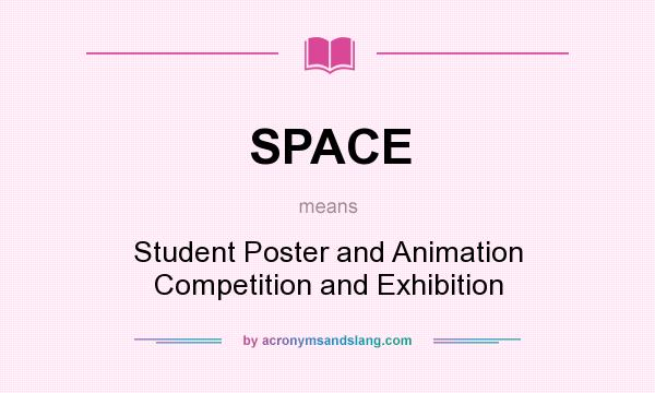 What does SPACE mean? It stands for Student Poster and Animation Competition and Exhibition