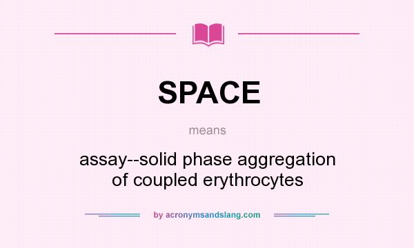 What does SPACE mean? It stands for assay--solid phase aggregation of coupled erythrocytes