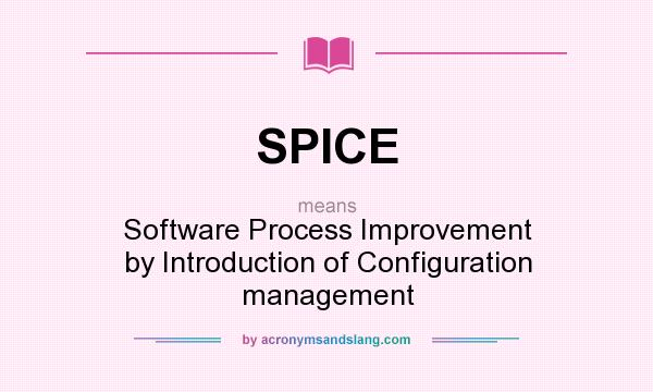 What does SPICE mean? It stands for Software Process Improvement by Introduction of Configuration management