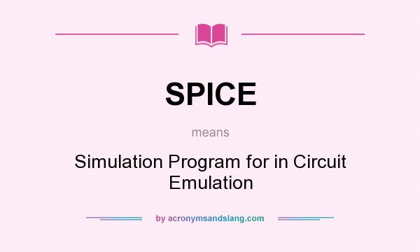What does SPICE mean? It stands for Simulation Program for in Circuit Emulation