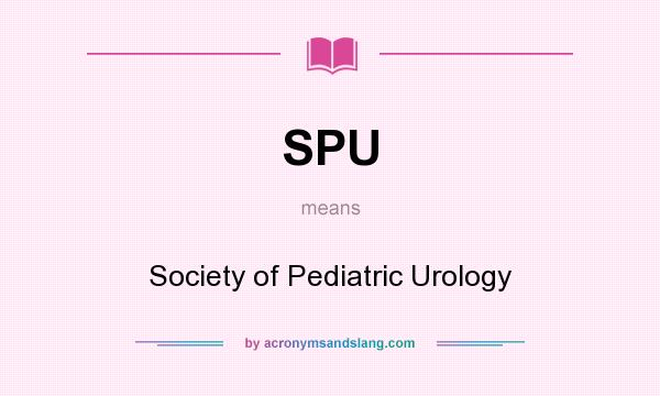 What does SPU mean? It stands for Society of Pediatric Urology