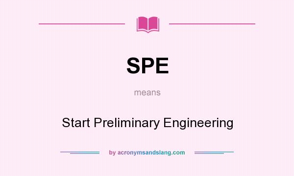 What does SPE mean? It stands for Start Preliminary Engineering