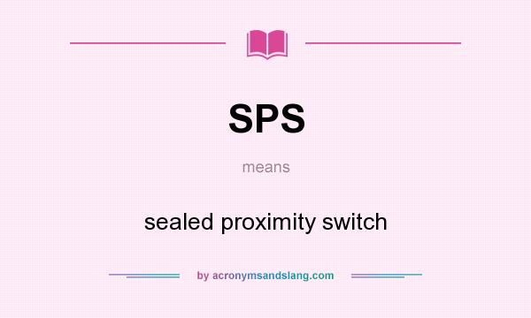 What does SPS mean? It stands for sealed proximity switch