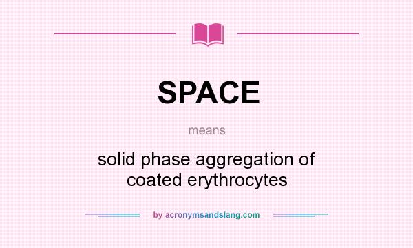 What does SPACE mean? It stands for solid phase aggregation of coated erythrocytes