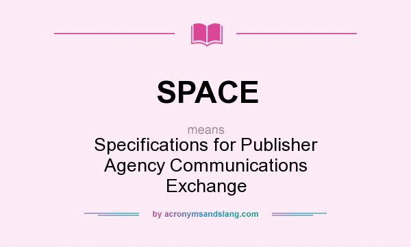 What does SPACE mean? It stands for Specifications for Publisher Agency Communications Exchange
