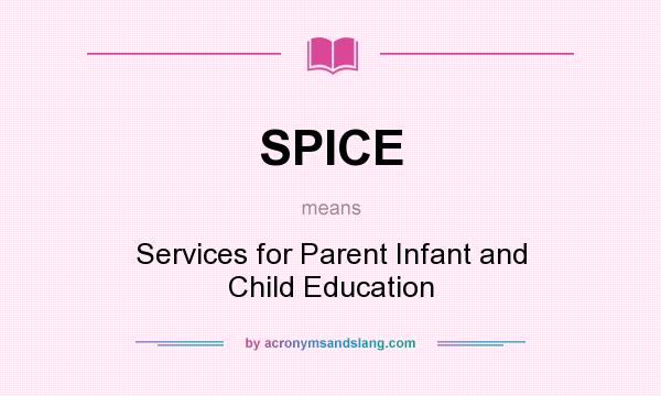 What does SPICE mean? It stands for Services for Parent Infant and Child Education