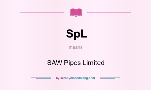 What does SpL mean? It stands for SAW Pipes Limited