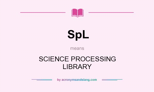 What does SpL mean? It stands for SCIENCE PROCESSING LIBRARY