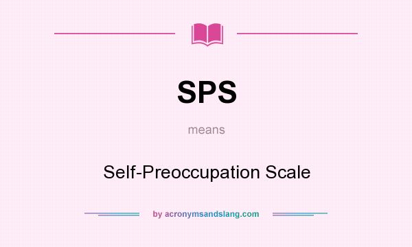 What does SPS mean? It stands for Self-Preoccupation Scale