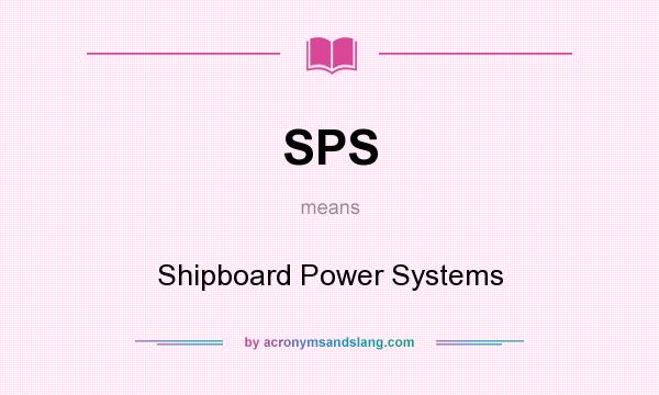 What does SPS mean? It stands for Shipboard Power Systems