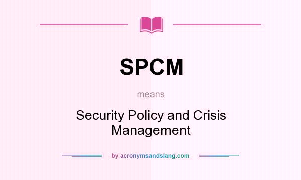 What does SPCM mean? It stands for Security Policy and Crisis Management