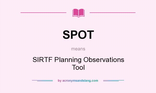 What does SPOT mean? It stands for SIRTF Planning Observations Tool
