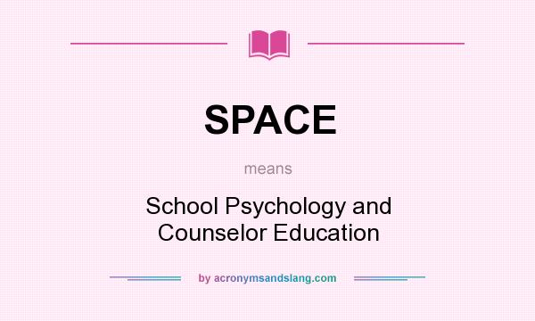 What does SPACE mean? It stands for School Psychology and Counselor Education